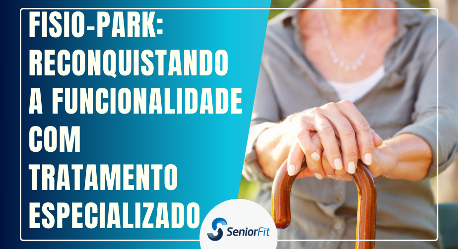FISIO-PARK: Reconquistando a Funcionalidade com Tratamento Especializado - Sênior Fit